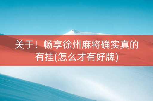 关于！畅享徐州麻将确实真的有挂(怎么才有好牌)