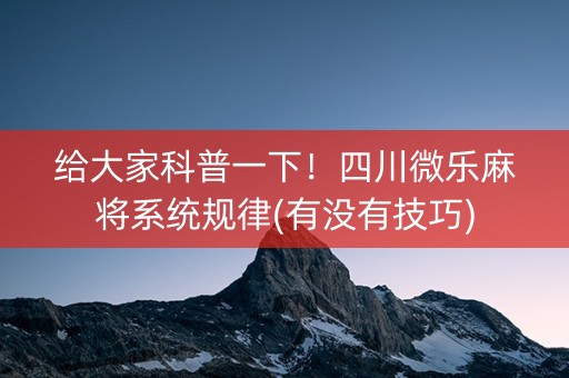 给大家科普一下！四川微乐麻将系统规律(有没有技巧)