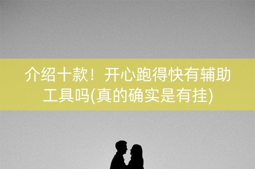 介绍十款！开心跑得快有辅助工具吗(真的确实是有挂)