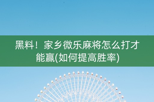 黑料！家乡微乐麻将怎么打才能赢(如何提高胜率)
