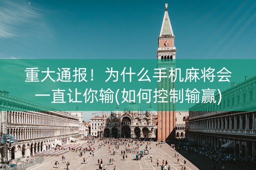 重大通报！为什么手机麻将会一直让你输(如何控制输赢)