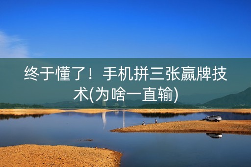 终于懂了！手机拼三张赢牌技术(为啥一直输)