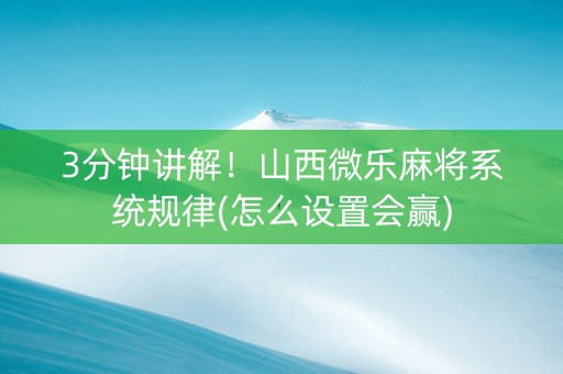 3分钟讲解！山西微乐麻将系统规律(怎么设置会赢)
