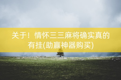 关于！情怀三三麻将确实真的有挂(助赢神器购买)
