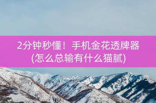 2分钟秒懂！手机金花透牌器(怎么总输有什么猫腻)