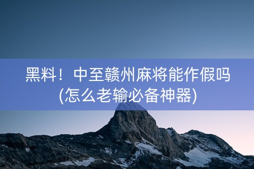 黑料！中至赣州麻将能作假吗(怎么老输必备神器)
