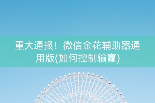 重大通报！微信金花辅助器通用版(如何控制输赢)