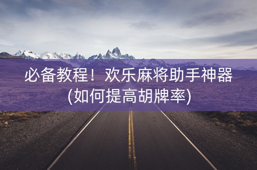 必备教程！欢乐麻将助手神器(如何提高胡牌率)