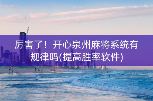 厉害了！开心泉州麻将系统有规律吗(提高胜率软件)