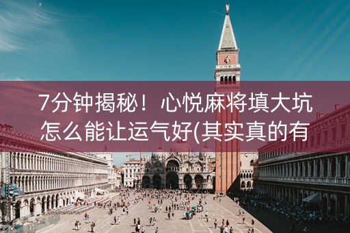 7分钟揭秘！心悦麻将填大坑怎么能让运气好(其实真的有挂)