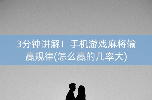 3分钟讲解！手机游戏麻将输赢规律(怎么赢的几率大)