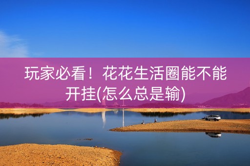 玩家必看！花花生活圈能不能开挂(怎么总是输)