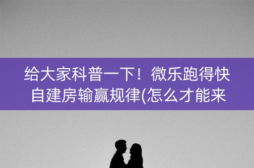 给大家科普一下！微乐跑得快自建房输赢规律(怎么才能来好牌)