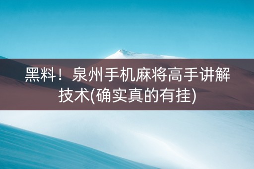 黑料！泉州手机麻将高手讲解技术(确实真的有挂)