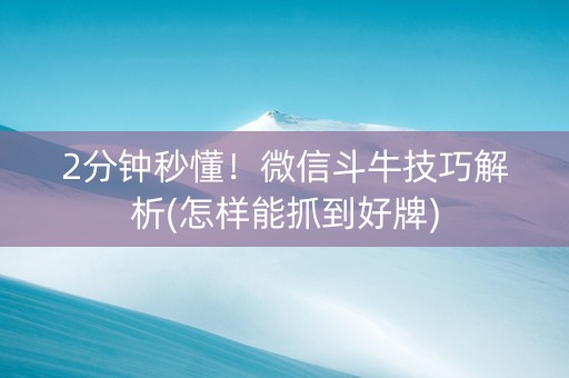 2分钟秒懂！微信斗牛技巧解析(怎样能抓到好牌)