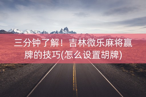 三分钟了解！吉林微乐麻将赢牌的技巧(怎么设置胡牌)