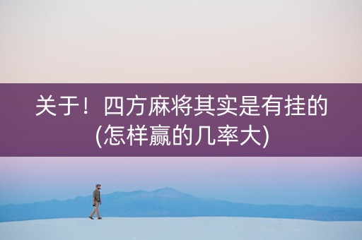 关于！四方麻将其实是有挂的(怎样赢的几率大)