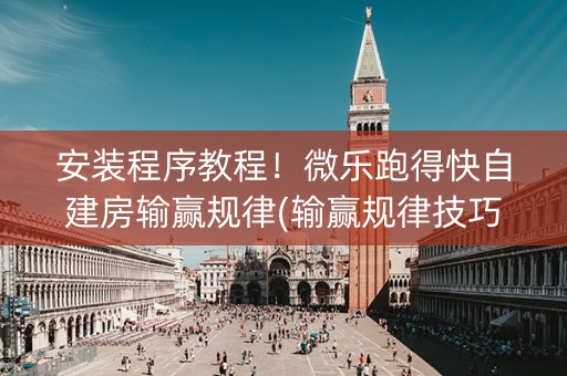 安装程序教程！微乐跑得快自建房输赢规律(输赢规律技巧)