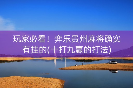 玩家必看！弈乐贵州麻将确实有挂的(十打九赢的打法)