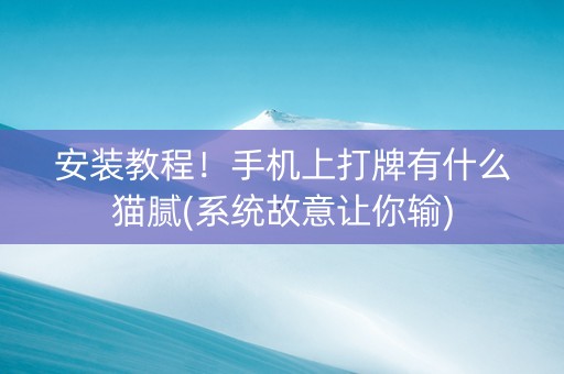 安装教程！手机上打牌有什么猫腻(系统故意让你输)