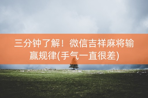 三分钟了解！微信吉祥麻将输赢规律(手气一直很差)