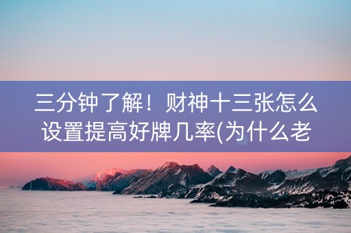 三分钟了解！财神十三张怎么设置提高好牌几率(为什么老是输呢)