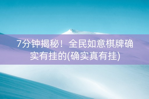 7分钟揭秘！全民如意棋牌确实有挂的(确实真有挂)
