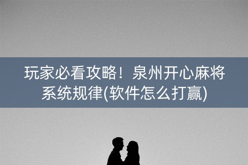 玩家必看攻略！泉州开心麻将系统规律(软件怎么打赢)