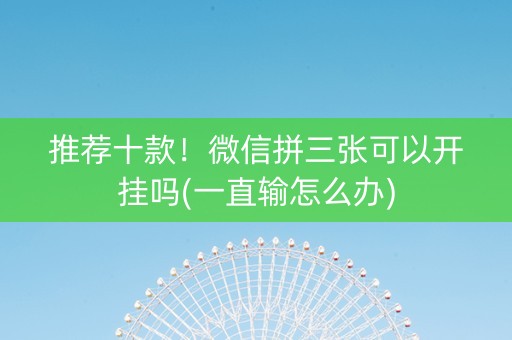 推荐十款！微信拼三张可以开挂吗(一直输怎么办)