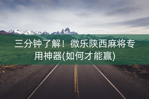 三分钟了解！微乐陕西麻将专用神器(如何才能赢)