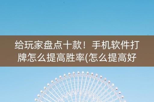 给玩家盘点十款！手机软件打牌怎么提高胜率(怎么提高好牌几率)
