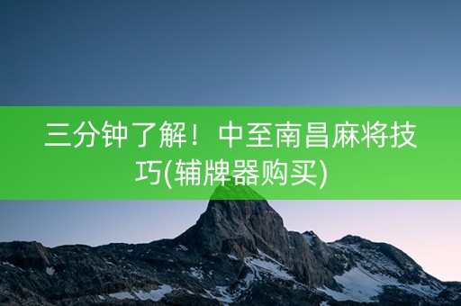 三分钟了解！中至南昌麻将技巧(辅牌器购买)