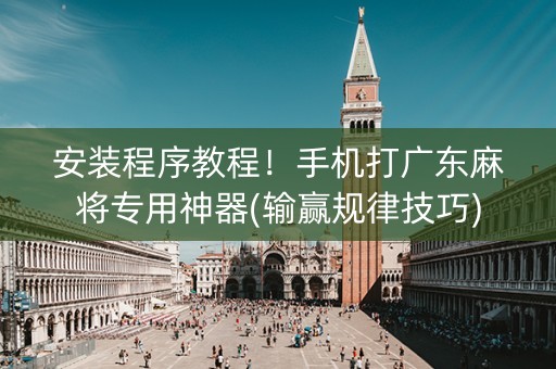 安装程序教程！手机打广东麻将专用神器(输赢规律技巧)