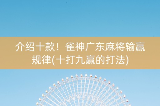 介绍十款！雀神广东麻将输赢规律(十打九赢的打法)