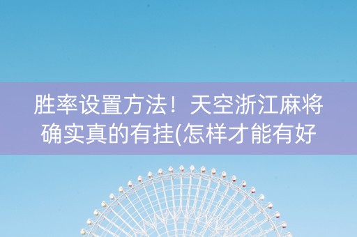 胜率设置方法！天空浙江麻将确实真的有挂(怎样才能有好牌)