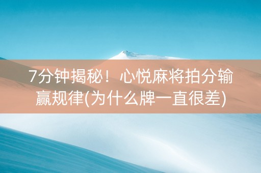 7分钟揭秘！心悦麻将拍分输赢规律(为什么牌一直很差)