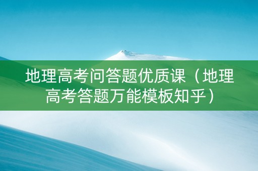 地理高考问答题优质课（地理高考答题万能模板知乎）