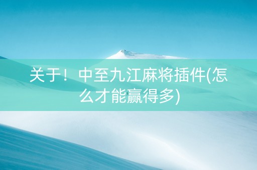 关于！中至九江麻将插件(怎么才能赢得多)