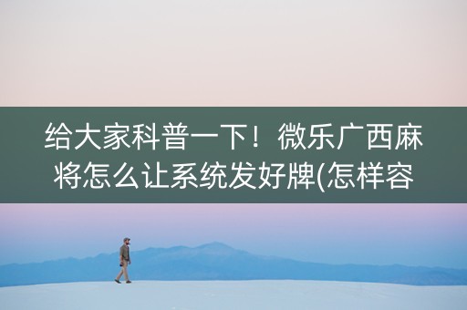 给大家科普一下！微乐广西麻将怎么让系统发好牌(怎样容易赢)
