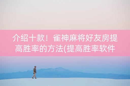 介绍十款！雀神麻将好友房提高胜率的方法(提高胜率软件)