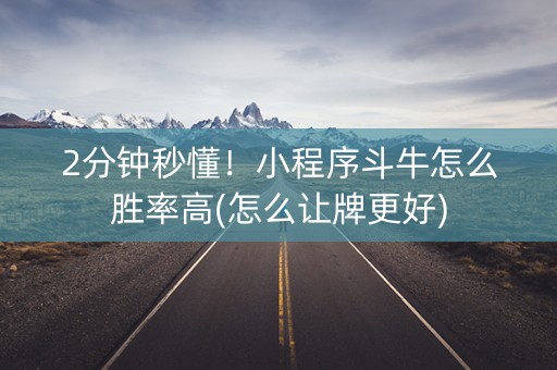 2分钟秒懂！小程序斗牛怎么胜率高(怎么让牌更好)