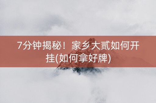 7分钟揭秘！家乡大贰如何开挂(如何拿好牌)