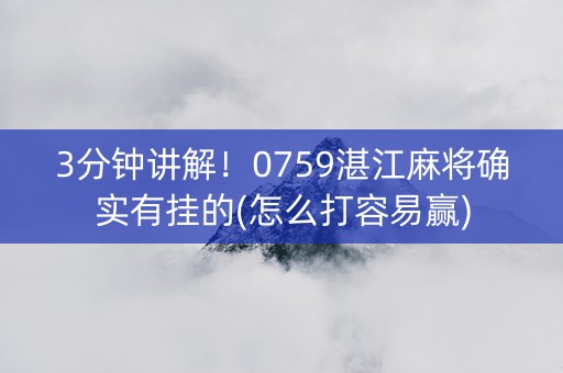 3分钟讲解！0759湛江麻将确实有挂的(怎么打容易赢)