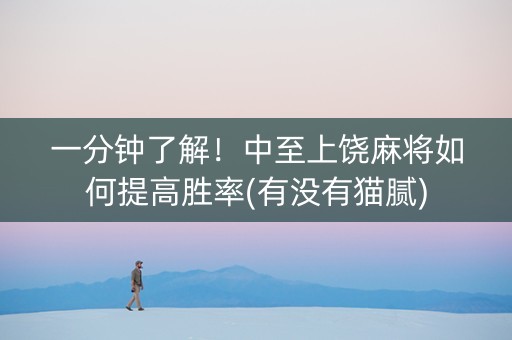 一分钟了解！中至上饶麻将如何提高胜率(有没有猫腻)