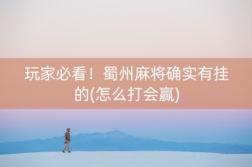 玩家必看！蜀州麻将确实有挂的(怎么打会赢)