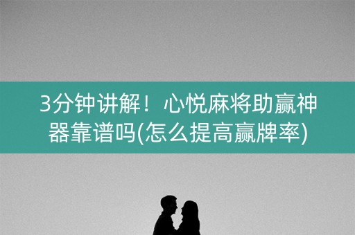 3分钟讲解！心悦麻将助赢神器靠谱吗(怎么提高赢牌率)