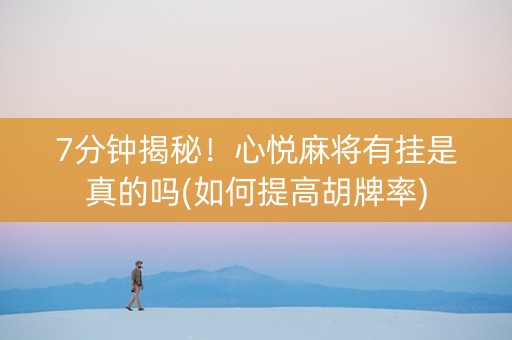 7分钟揭秘！心悦麻将有挂是真的吗(如何提高胡牌率)