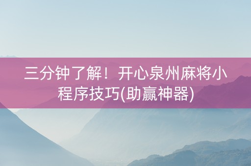三分钟了解！开心泉州麻将小程序技巧(助赢神器)