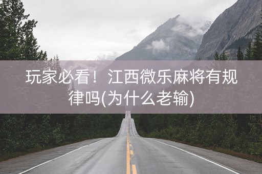 玩家必看！江西微乐麻将有规律吗(为什么老输)