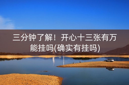 三分钟了解！开心十三张有万能挂吗(确实有挂吗)